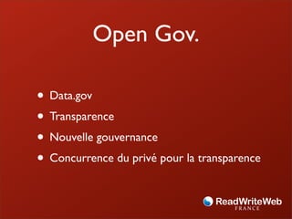 Open Gov.

• Data.gov
• Transparence
• Nouvelle gouvernance
• Concurrence du privé pour la transparence
 