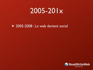 2005-201x
• 2005-2008 : Le web devient social
 