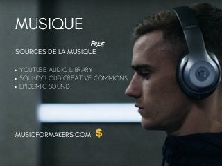 MUSIQUE
SOURCES DE LA MUSIQUE 
FREE
YOUTUBE AUDIO LIBRARY
SOUNDCLOUD CREATIVE COMMONS
EPIDEMIC SOUND
MUSICFORMAKERS.COM
 
