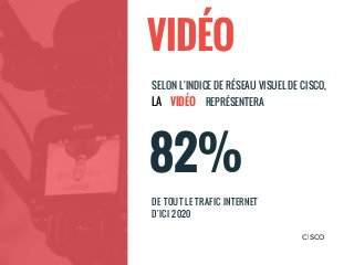 82%
DE TOUT LE TRAFIC INTERNET
D'ICI 2020
VIDÉO
SELON L'INDICE DE RÉSEAU VISUEL DE CISCO, 
REPRÉSENTERALA
VIDÉO
CISCO
 