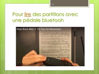 Pour lire des partitions avec
une pédale bluetooh
101
 