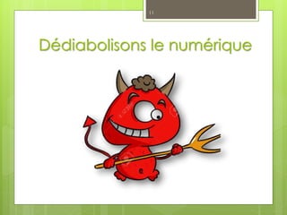 Dédiabolisons le numérique
11
 