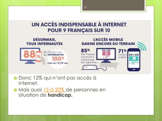 21
 Donc 12% qui n’ont pas accès à
internet.
 Mais aussi 15 à 20% de personnes en
situation de handicap.
 