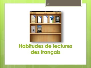 Habitudes de lectures
des français
60
 
