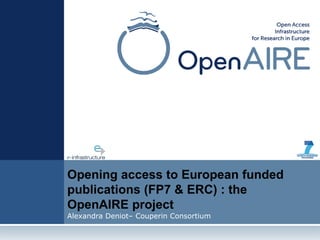 Opening access to European funded
publications (FP7 & ERC) : the
OpenAIRE project
Alexandra Deniot– Couperin Consortium
 