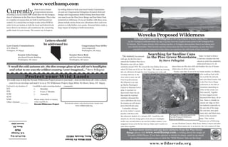 www.weethump.com
Currently,                           there is not a formal
                                     Congressional process
occurring in Lyon County that would allow for the designa-
                                                                     by writing letters to both your local County Commission-
                                                                     ers and our Congressional Delegation (Senators Reid and
                                                                     Ensign and Congressman Heller) letting them know that
tion of wilderness in the Pine Grove Mountains. This is due          you want to see the Pine Grove Range and East Sister Peak
to a number of reasons that are both in and beyond our               protected as wilderness. If you are familiar with these areas
control. It is crucial that we begin to take action NOW in           please include stories from your adventures there and even
order to let our leaders at both the local and federal levels        pictures to help further your points. Personal letters make a
know there is an interest and constituency for conserving            huge impact in helping to build momentum.                          Lyon County, summer 2007                                                                                  Photo by Kurt Kuznicki
public lands in Lyon County. The easiest way to begin is

                                                                                                                                                           Wovoka Proposed Wilderness
                                                                                                                                                      Art Shipley and Steve Pellegrini are life long residents of Mason Valley. There
                                                 Letters should                                                                                are few Yerington residents under the age of 45 they have not taught at some point in the Yerington Pub-

Lyon County Commissioners
                                                be addressed to:                                  Congressman Dean Heller
                                                                                                                                             lic Schools. They became friends while working together at Yerington Intermediate School and hiking part-
                                                                                                                                               ners shortly thereafter. Their favorite spot has always been the Pine Grove Mountains, an area they have
27 S. Main St                                                                                     1023 Longworth
                                                                                                                                                     committed to seeing protected so that others can experience the wild lands of their backyard.
Yerington, NV 89447                                                                               Washington, DC 20515

              Senator John Ensign                                                  Senator Harry Reid                                                                    Searching for Sardine Cans Today it is hard to believe
                                                                                                                                       The memory has dimmed
              364 Russell Senate Building                                          528 Hart Senate Building
                                                                                                                                     with age, but the first time I
                                                                                                                                                                        in the Pine Grove Mountains a road once intruded into that
              Washington, DC 20510                                                 Washington, DC 20510
                                                                                                                                     entered the Southern Pine Grove                       By Steve Pellegrini                               canyon as water has completely
                                                                                                                                     Mountains was with my father                                                                            removed all traces of it. In
 “I recall the cold autumn air, the dim orange glow of an old car’s headlights                                                       sometime around 1958. We crossed the East Walker River near        places there are fifty-foot cliffs and boulders the size of houses
   and what to me was the wildest country I ever imagined...” Steve Pellegrini                                                       where Ed Zanis use to live at “the Lodge.” We made our crossing where once we drove our Jeep.
                                                                                                                                     late one afternoon through the river, bumping over rocks and         Twenty years later it was to be my former teacher, Art Shipley,
                                                                                                                                     scooting sideways as the                                                                                    who would go back with
                       Protect your Wild Lands                                                                                       river tried to carry our old                                                                                me to probe the intricate
                                                                                                                                                                                                                                                 and convoluted country that
It’s really easy to help the Nevada Wilderness Project preserve your land... Just cut this form off, write a check,                  Ford Jeep downstream.
                                                                                                                                     We followed a cat road                                                                                      is the Pine Grove Range
   cram it in an envelope and mail it to us @ NV Wilderness Project, 8550 White Fir Street; Reno, NV 89523
                                                                                                                                     up Martha Washington                                                                                        [referred to as the hills or
Enclosed is my donation of:     I would like to make a recurring donation:   comments:
                                                                                                                                     Canyon to Sherman Lewis’                                                                                    mountains depending on
$35                              □         Monthly                                                                                                                                                                                               where in the county you
                                                                                                                                     mine. It was here we
$50                              □         Every 3 Months                                                                                                                                                                                        find yourself]. Together
                                                                                                                                     discovered where the cat
$100                             □         Annually                                                                                                                                                                                              we have logged several
                                                                                                                                     that made the road had
$250                                                                                                                                                                                                                                             thousand miles there, all on
                                                                                                                                     tumbled a thousand feet
$500                              Please make check or money
                                                                                                                                     over a cliff above the river.                                                                               foot. There is virtually no
Other Amount _______              order oayable to:
                                                                                                                                     Its remains are still strewn                                                                                canyon nor ridge we have
                                                                             For secure credit card transactions, please visit
                                  Nevada Wilderness Project
                                                                                          www.wildnevada.org                         down that hillside today.                                                                                   not explored, especially on
                                                                                                                                       I remember sharing a                                                                                      the east side of the range.
                                                                                                                                     jar of my mother’s canned                                                                                   My sons have also spent
                                                                                                                                     peaches with him in the                                                                                     many days and hiked many
                                                                                                                                                                                                     Tia Gopp by a reflection pool in the        miles in this mountain
                                                                                                                                     late afternoon shadow of a volcanic cliff. I recall the cold    Wavoka Proposed Wilderness
                                                                                                                                     autumn air, the dim orange glow of an old car’s headlights      Photo by AJ Locklear                       range. Their earliest
                                                                                                                                     on the way out and what to me was the wildest country I ever                                               memories are of following
                                                                                                                                                                                                        me into Wichman Canyon, Slide Rock, Halsey Canyon and other
      Permit #200
                                                                                                                                     imagined. It was to be the last time my father and I would ever
        Reno, NV
                                                                                                                                     enter there together.                                              places whose names are, to us anyway, the very essence of what

                                                                                                                                               To read more stories and see more pictures from the Pine Grove
          PAID
     U.S. Postage                                                                                                                            Range please visit www.weethump.com, a weblog about the magic of
    Non-Profit Org.                                                           Reno, Nevada 89523                                              Nevada’s Wild Places. If you have photos or stories to share, send us an email
                                                                              8550 White Fir Street                                             @ weethumpnv@yahoo.com or click the “Wild Photos” link on the blog!

                                                                                                                                                                            www.wildnevada.org
 