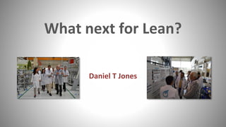 What next for Lean?
Daniel T Jones