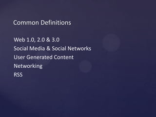 Common DefinitionsWeb 1.0, 2.0 & 3.0Social Media & Social NetworksUser Generated ContentNetworkingRSS
