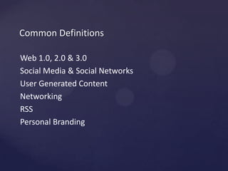 Common DefinitionsWeb 1.0, 2.0 & 3.0Social Media & Social NetworksUser Generated ContentNetworkingRSSPersonalBranding