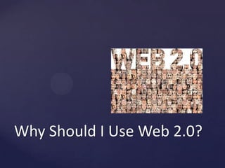WhyShould I Use Web 2.0?