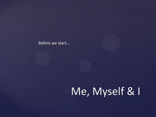 Me, Myself & IBeforewestart…