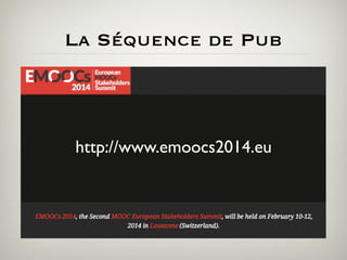 La Séquence de Pub

http://www.emoocs2014.eu

 