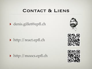 Contact & Liens
‣

denis.gillet@epﬂ.ch

‣

http:/
/react.epﬂ.ch

‣

http:/
/moocs.epﬂ.ch

 