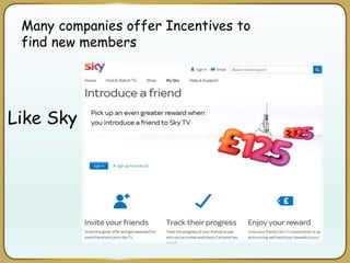 Many companies offer Incentives to
find new members
Like Sky
 