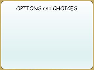 OPTIONS and CHOICES
 