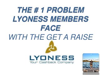 THE # 1 PROBLEM
LYONESS MEMBERS
FACE
WITH THE GET A RAISE
GUY
 