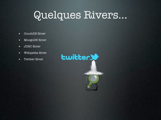 Quelques Rivers...
• CouchDB River
• MongoDB River
• JDBC River
• Wikipedia River
• Twitter River
 