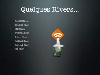 Quelques Rivers...
• CouchDB River
• MongoDB River
• JDBC River
• Wikipedia River
• Twitter River
• RabbitMQ River
• ActiveMQ River
• RSS River
 