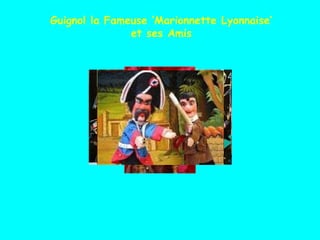Guignol la Fameuse ‘Marionnette Lyonnaise’ et ses Amis Temporisation 111111111111 