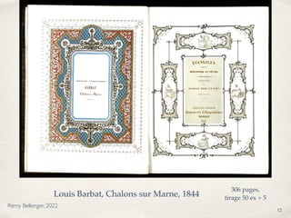 12
Remy Bellenger, 2022
Louis Barbat, Chalons sur Marne, 1844
306 pages,
tirage 50 ex + 5
 
