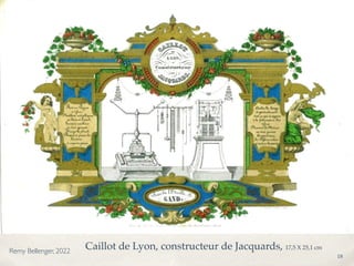 Caillot de Lyon, constructeur de Jacquards, 17,5 X 25,1 cm
18
Remy Bellenger, 2022
 