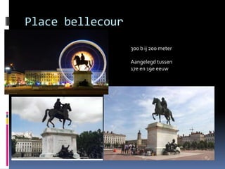 Place bellecour
300 b ij 200 meter
Aangelegd tussen
17e en 19e eeuw
 
