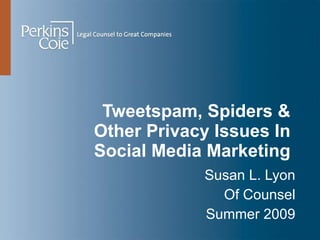 Tweetspam, Spiders &  Other Privacy Issues In  Social Media Marketing  Susan L. Lyon Of Counsel Summer 2009 