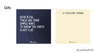 Gifs
#LyonSci2016
 