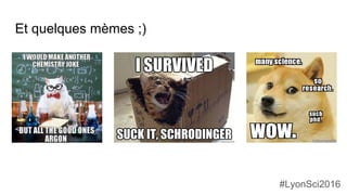 Et quelques mèmes ;)
#LyonSci2016
 