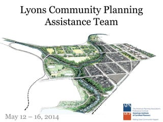 Lyons Community Planning Assistance Team 
May 12 – 16, 2014  