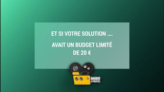 ET SI VOTRE SOLUTION ….
AVAIT UN BUDGET LIMITÉ 
DE 20 €
 