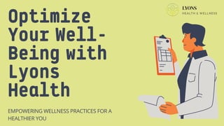 Optimize
Your Well-
Being with
Lyons
Health
EMPOWERING WELLNESS PRACTICES FOR A
HEALTHIER YOU
 