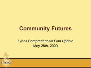 Community Futures Lyons Comprehensive Plan Update May 28th, 2009 