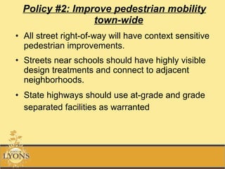 <ul><li>Policy #2: Improve pedestrian mobility town-wide </li></ul><ul><li>All street right-of-way will have context sensi...