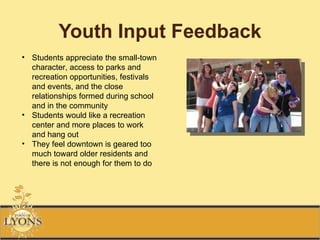 Youth Input Feedback <ul><li>Students appreciate the small-town character, access to parks and recreation opportunities, f...