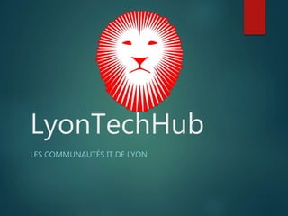 LyonTechHub
LES COMMUNAUTÉS IT DE LYON
 