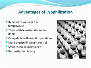 Disadvantages of Lyophilization 
Many biological molecules are damaged by the stress 
associated with freezing, freeze-dr...