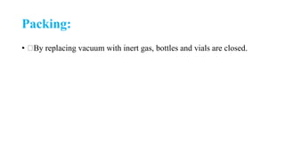 Packing:
• By replacing vacuum with inert gas, bottles and vials are closed.
 