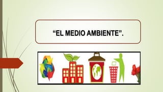 “EL MEDIO AMBIENTE”.
 