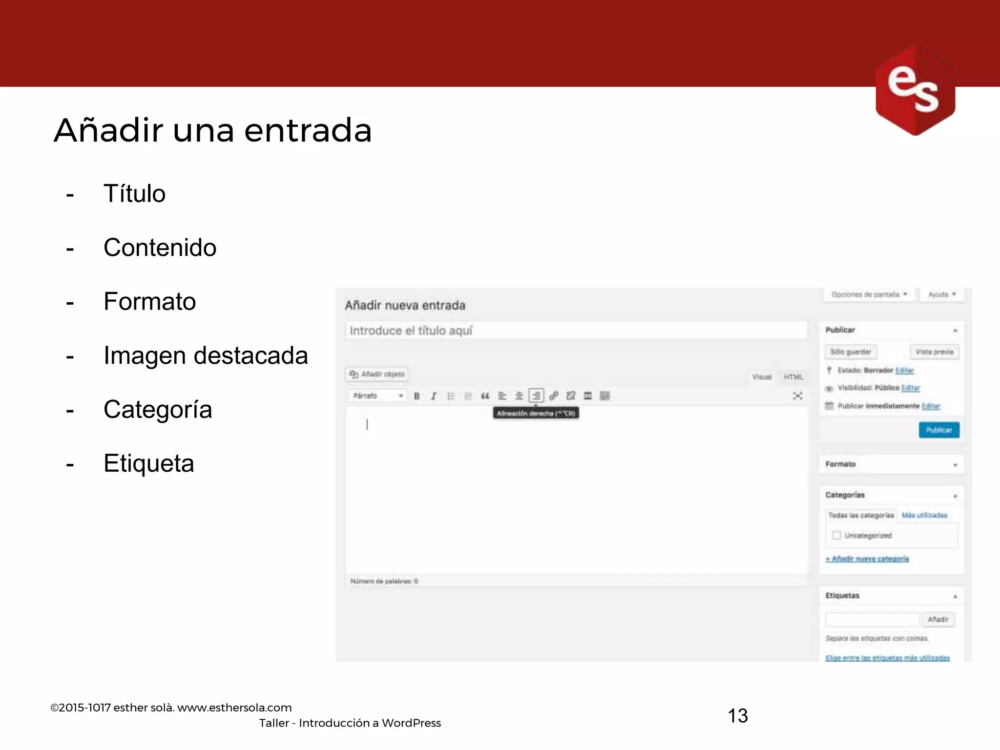 ©2015-1017 esther solà. www.esthersola.com
Taller - Introducción a WordPress
Añadir una entrada
- Título
- Contenido
- Formato
- Imagen destacada
- Categoría
- Etiqueta
13
 