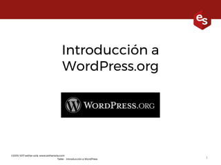 ©2015-1017 esther solà. www.esthersola.com
Taller - Introducción a WordPress
1
Introducción a
WordPress.org
 
