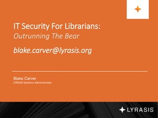 An Introduction To IT Security And Privacy In Libraries & Anywhere