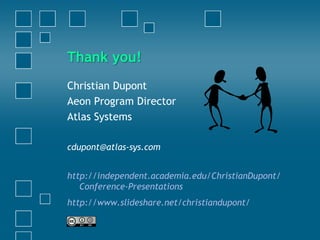 Thank you!
Christian Dupont
Aeon Program Director
Atlas Systems
cdupont@atlas-sys.com
http://independent.academia.edu/ChristianDupont/
Conference-Presentations
http://www.slideshare.net/christiandupont/
 
