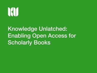 Knowledge Unlatched:
Enabling Open Access for
Scholarly Books

 