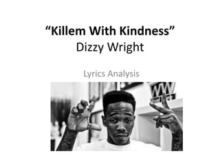 “Killem With Kindness”
Dizzy Wright
Lyrics Analysis
 