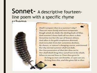 Sonnet- A descriptive fourteen-
line poem with a specific rhyme
scheme.
 