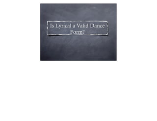 Is Lyrical a Valid Dance
         Form?
 