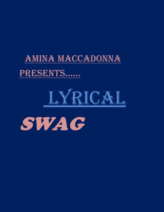      AMINA MACCADONNA PRESENTS……       LYRICAL SWAG    PRODUCTIONS….. NEED A HIT ?  YEP !  I GOT IT!         