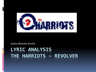 Lyric Analysis The Harriots – Revolver  Joshua Bartolo-Smyth  