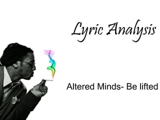 Lyric Analysis


Altered Minds- Be lifted
 